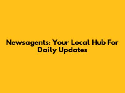 Newsagents: Your Local Hub For Daily Updates