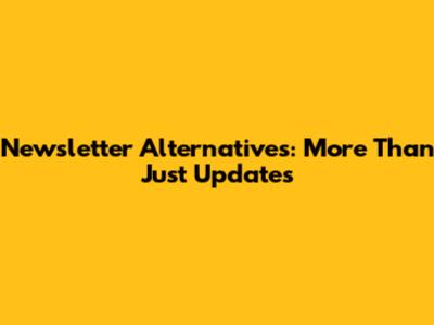Newsletter Alternatives: More Than Just Updates