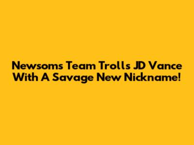 Newsom's Team Trolls JD Vance With A Savage New Nickname!