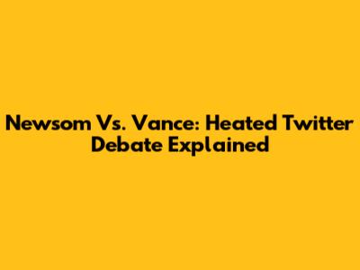 Newsom Vs. Vance: Heated Twitter Debate Explained