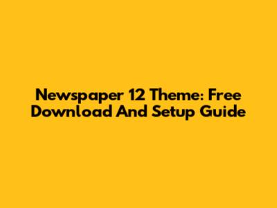 Newspaper 12 Theme: Free Download And Setup Guide