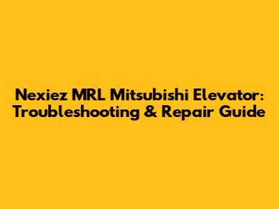 Nexiez MRL Mitsubishi Elevator: Troubleshooting & Repair Guide