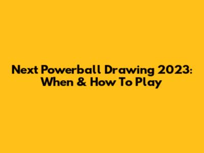Next Powerball Drawing 2023: When & How To Play