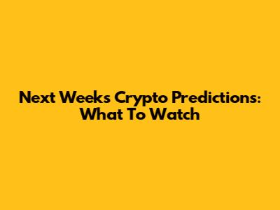 Next Week's Crypto Predictions: What To Watch