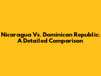 Nicaragua Vs. Dominican Republic: A Detailed Comparison