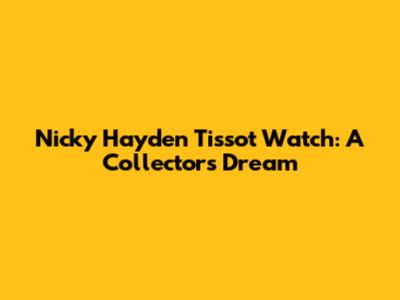 Nicky Hayden Tissot Watch: A Collector's Dream