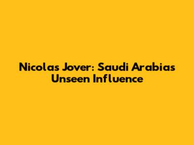 Nicolas Jover: Saudi Arabia's Unseen Influence