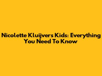 Nicolette Kluijver's Kids: Everything You Need To Know