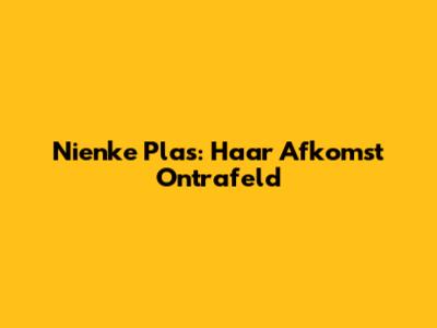 Nienke Plas: Haar Afkomst Ontrafeld