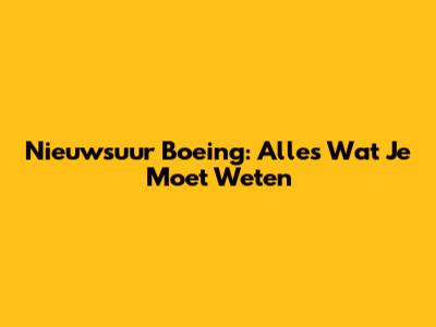 Nieuwsuur Boeing: Alles Wat Je Moet Weten