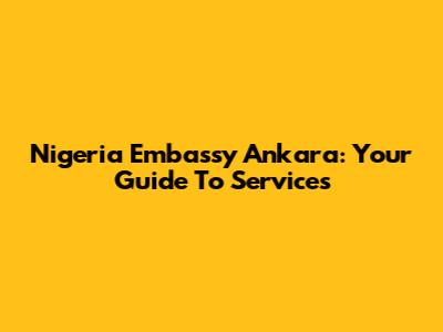 Nigeria Embassy Ankara: Your Guide To Services
