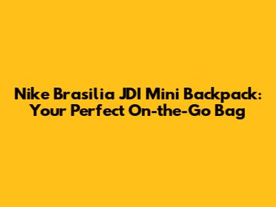 Nike Brasilia JDI Mini Backpack: Your Perfect On-the-Go Bag