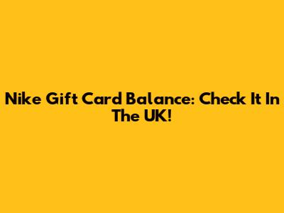 Nike Gift Card Balance: Check It In The UK!