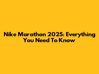 Nike Marathon 2025: Everything You Need To Know