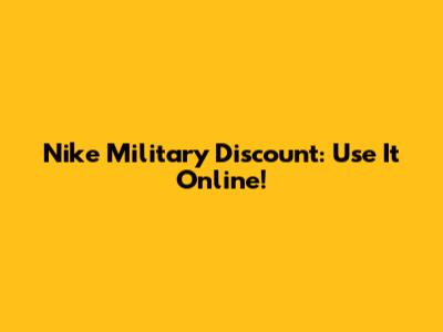 Nike Military Discount: Use It Online!