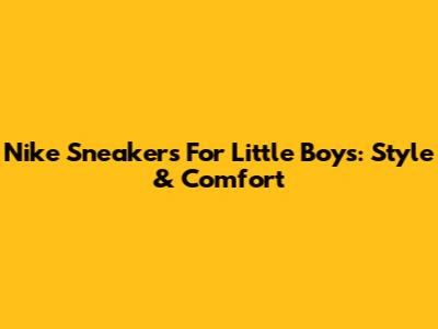 Nike Sneakers For Little Boys: Style & Comfort