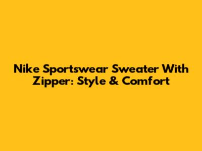 Nike Sportswear Sweater With Zipper: Style & Comfort