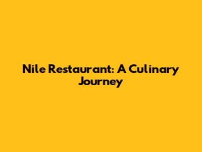 Nile Restaurant: A Culinary Journey