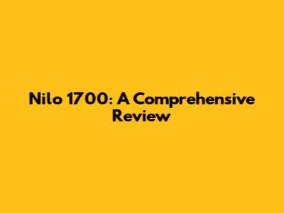 Nilo 1700: A Comprehensive Review
