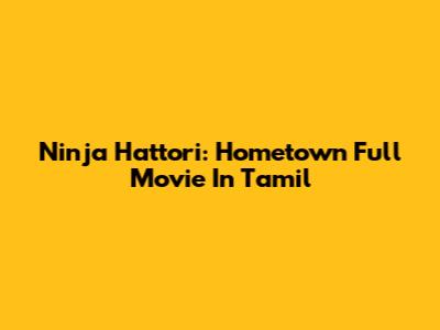 Ninja Hattori: Hometown Full Movie In Tamil