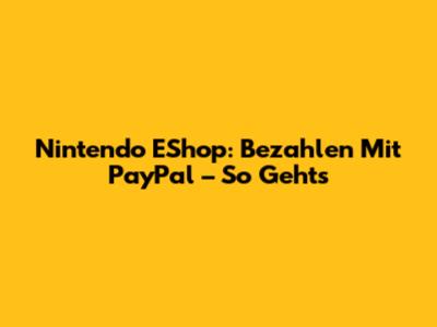 Nintendo EShop: Bezahlen Mit PayPal – So Geht's