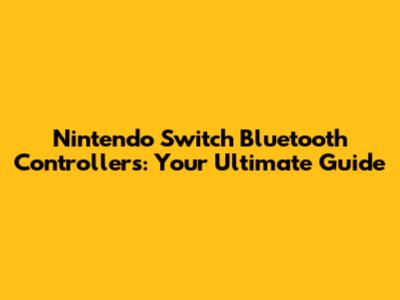 Nintendo Switch Bluetooth Controllers: Your Ultimate Guide