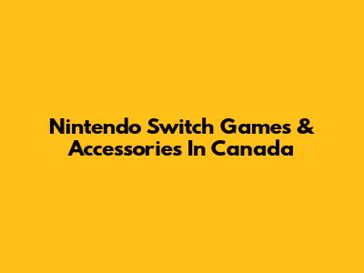 Nintendo Switch Games & Accessories In Canada
