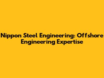 Nippon Steel Engineering: Offshore Engineering Expertise