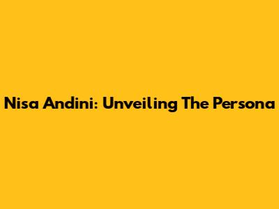 Nisa Andini: Unveiling The Persona