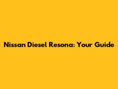 Nissan Diesel Resona: Your Guide