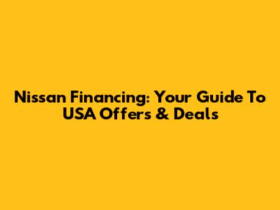 Nissan Financing: Your Guide To USA Offers & Deals