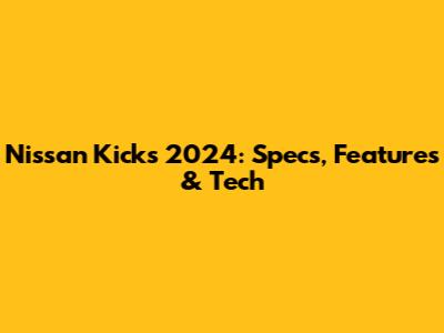 Nissan Kicks 2024: Specs, Features & Tech