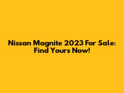 Nissan Magnite 2023 For Sale: Find Yours Now!