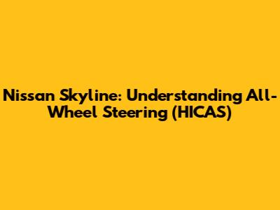 Nissan Skyline: Understanding All-Wheel Steering (HICAS)