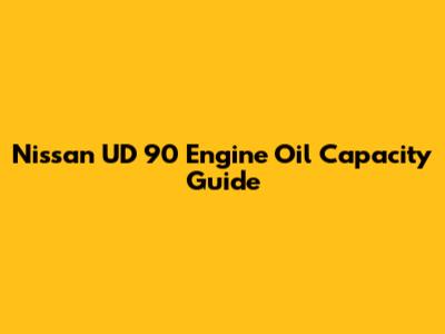 Nissan UD 90 Engine Oil Capacity Guide