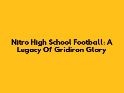 Nitro High School Football: A Legacy Of Gridiron Glory
