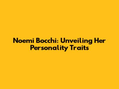 Noemi Bocchi: Unveiling Her Personality Traits