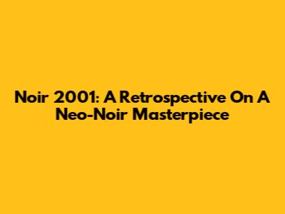 Noir 2001: A Retrospective On A Neo-Noir Masterpiece