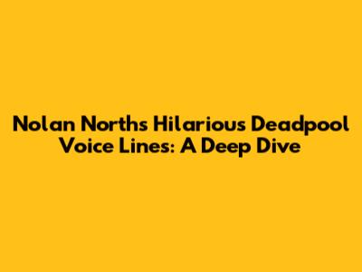 Nolan North's Hilarious Deadpool Voice Lines: A Deep Dive