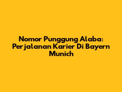 Nomor Punggung Alaba: Perjalanan Karier Di Bayern Munich