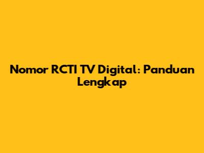 Nomor RCTI TV Digital: Panduan Lengkap