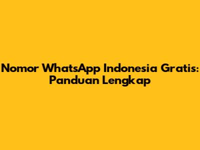 Nomor WhatsApp Indonesia Gratis: Panduan Lengkap