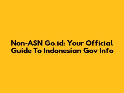 Non-ASN Go.id: Your Official Guide To Indonesian Gov Info