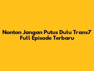 Nonton "Jangan Putus Dulu" Trans7 Full Episode Terbaru