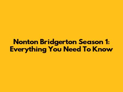 Nonton Bridgerton Season 1: Everything You Need To Know