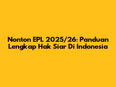 Nonton EPL 2025/26: Panduan Lengkap Hak Siar Di Indonesia