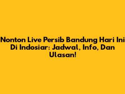 Nonton Live Persib Bandung Hari Ini Di Indosiar: Jadwal, Info, Dan Ulasan!
