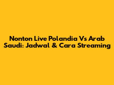 Nonton Live Polandia Vs Arab Saudi: Jadwal & Cara Streaming