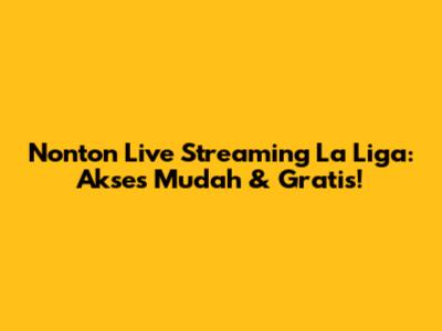 Nonton Live Streaming La Liga: Akses Mudah & Gratis!
