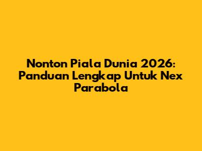Nonton Piala Dunia 2026: Panduan Lengkap Untuk Nex Parabola